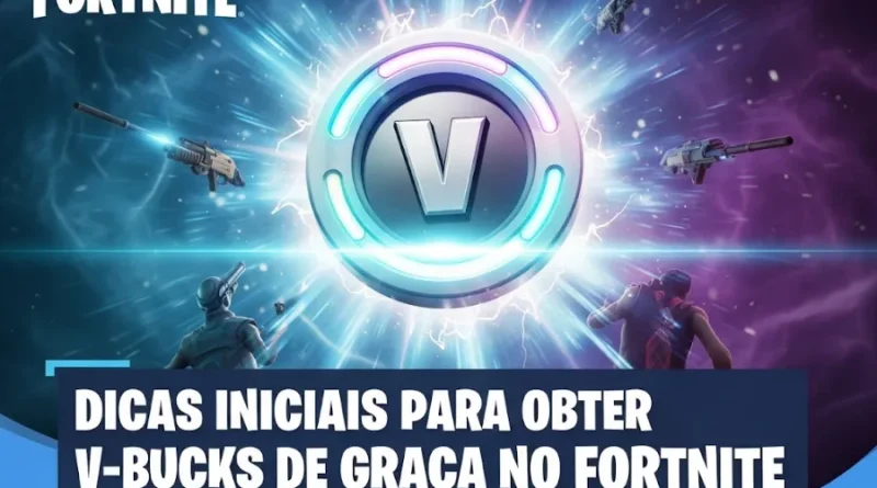 Arte do jogo Fortnite com o logo V-Bucks brilhando no centro e o texto "DICAS INICIAIS PARA OBTER V-BUCKS DE GRAÇA NO FORTNITE" em um banner azul.